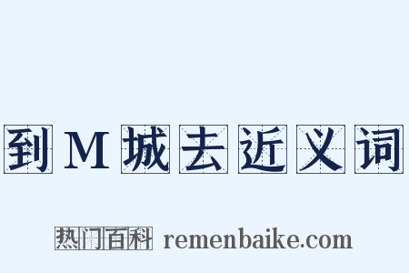 到M城去近义词是什么意思的图片